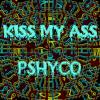 kiss my ass physco