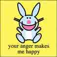 "Your anger makes me happy"