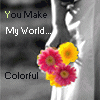 You make my world colorful