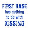 First Base Has Nothing  To Do With Kissing