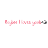 baybee i lovee yooh