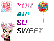 YOU ARE SO SWEET