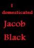 I domesticated Jacob Black