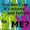 is torture for me