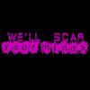 we'll scar your minds