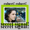 Robert! Secret signal!