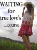 Waiting for True Love's Course