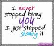 I never stopped loving you. i just stopped showing it