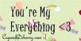 You're My Everything :)