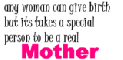 any woman can give birth but it takes a special person to be a real mother