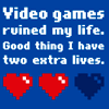 Video games ruined my life.