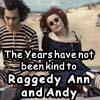 Sweeny Todd-The years have not been kind to raggety ann and andy