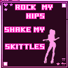 Rock my hips...Shake my Skittles