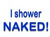 I shower NAKED!! 