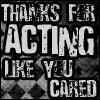 Thanks for acting like you cared