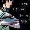 Dont leave me in the rain..