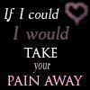 If i could i would take your pain away