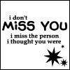 I don't miss you
