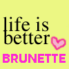 life is better brunette