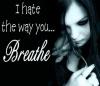 I hate the way you...Breathe
