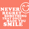 never regret something.....