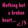 Nothing but a broken heart... </3