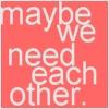 need each other.