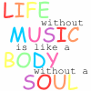 LIFE without MUSIC is like a BODY without a SOUL