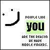 people like you are the reason we have middle fingers