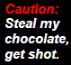 Steal my choclate get shot