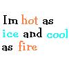 hot as ice and cool as fire