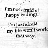 i'm not afraid of happy endings...