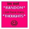 I'm not random I just have many thoughts